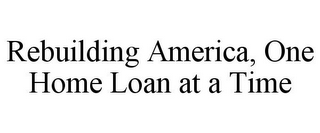 REBUILDING AMERICA, ONE HOME LOAN AT A TIME