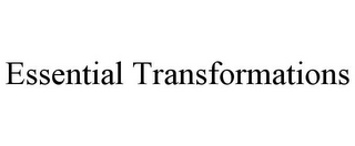 ESSENTIAL TRANSFORMATIONS