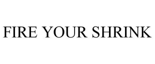 FIRE YOUR SHRINK