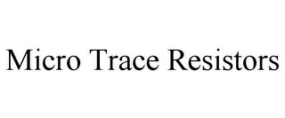 MICRO TRACE RESISTORS