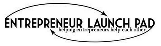 ENTREPRENEUR LAUNCH PAD HELPING ENTREPRENEURS HELP EACH OTHER