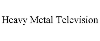 HEAVY METAL TELEVISION