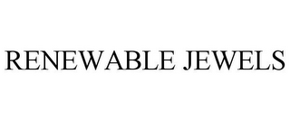RENEWABLE JEWELS