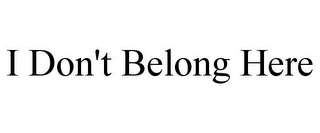 I DON'T BELONG HERE