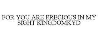 FOR YOU ARE PRECIOUS IN MY SIGHT KINGDOMKYD