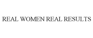 REAL WOMEN REAL RESULTS