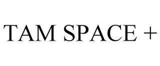 TAM SPACE +