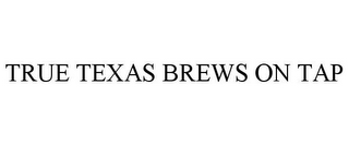 TRUE TEXAS BREWS ON TAP