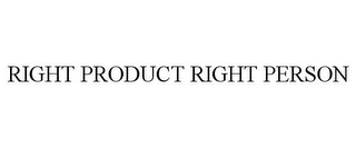 RIGHT PRODUCT RIGHT PERSON