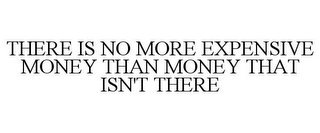 THERE IS NO MORE EXPENSIVE MONEY THAN MONEY THAT ISN'T THERE