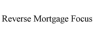 REVERSE MORTGAGE FOCUS