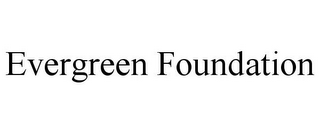 EVERGREEN FOUNDATION