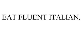 EAT FLUENT ITALIAN.