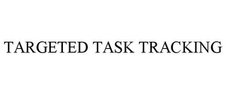 TARGETED TASK TRACKING