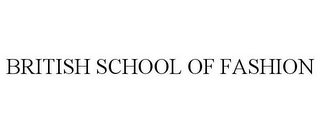 BRITISH SCHOOL OF FASHION