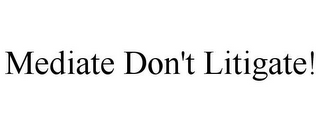 MEDIATE DON'T LITIGATE!