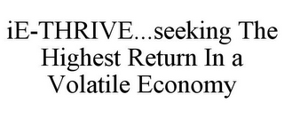 IE-THRIVE...SEEKING THE HIGHEST RETURN IN A VOLATILE ECONOMY