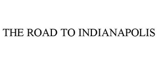 THE ROAD TO INDIANAPOLIS