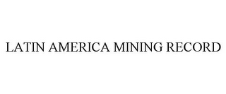 LATIN AMERICA MINING RECORD