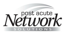 POST ACUTE NETWORK S O L U T I O N S