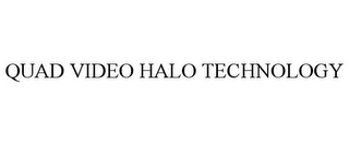 QUAD VIDEO HALO TECHNOLOGY