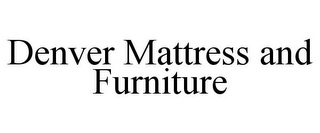 DENVER MATTRESS AND FURNITURE