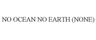 NO OCEAN NO EARTH (NONE)