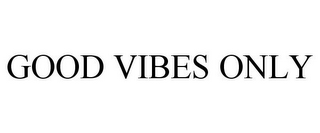 GOOD VIBES ONLY