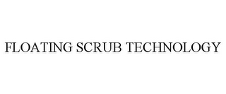 FLOATING SCRUB TECHNOLOGY