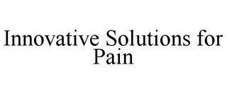 INNOVATIVE SOLUTIONS FOR PAIN