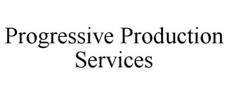 PROGRESSIVE PRODUCTION SERVICES