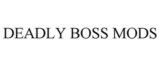 DEADLY BOSS MODS