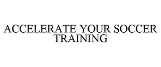 ACCELERATE YOUR SOCCER TRAINING