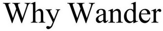 WHY WANDER