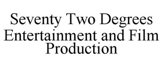 SEVENTY TWO DEGREES ENTERTAINMENT AND FILM PRODUCTION