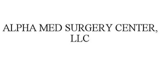 ALPHA MED SURGERY CENTER, LLC