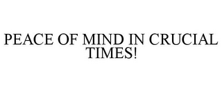 PEACE OF MIND IN CRUCIAL TIMES!