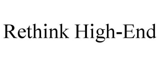 RETHINK HIGH-END