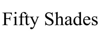 FIFTY SHADES