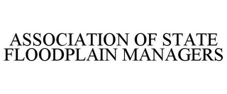 ASSOCIATION OF STATE FLOODPLAIN MANAGERS