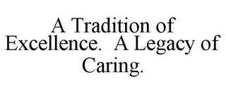 A TRADITION OF EXCELLENCE. A LEGACY OF CARING.
