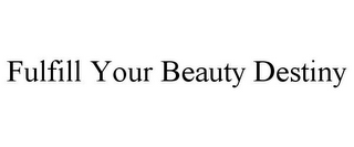 FULFILL YOUR BEAUTY DESTINY