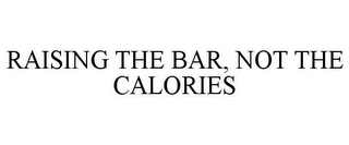 RAISING THE BAR, NOT THE CALORIES