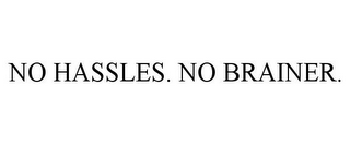 NO HASSLES. NO BRAINER.