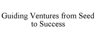 GUIDING VENTURES FROM SEED TO SUCCESS