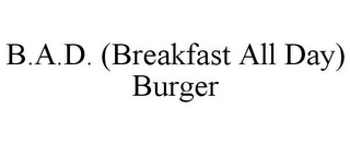 B.A.D. (BREAKFAST ALL DAY) BURGER