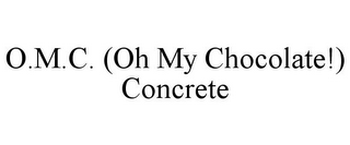 O.M.C. (OH MY CHOCOLATE!) CONCRETE