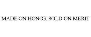 MADE ON HONOR SOLD ON MERIT