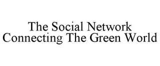 THE SOCIAL NETWORK CONNECTING THE GREEN WORLD