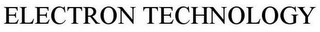 ELECTRON TECHNOLOGY